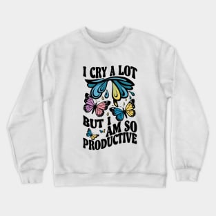 I cry a lot but i am so productive Crewneck Sweatshirt